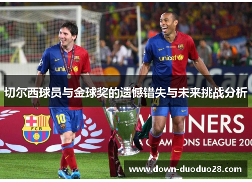 切尔西球员与金球奖的遗憾错失与未来挑战分析
