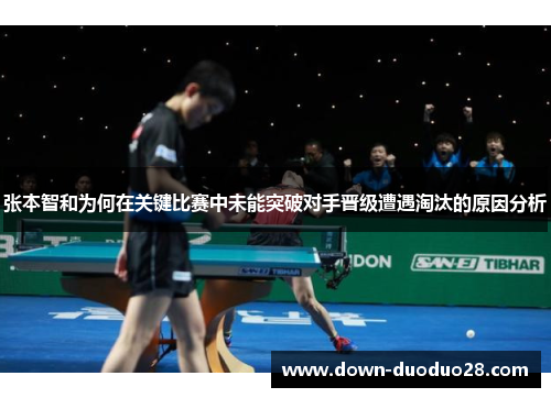 张本智和为何在关键比赛中未能突破对手晋级遭遇淘汰的原因分析
