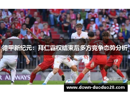 德甲新纪元：拜仁霸权结束后多方竞争态势分析