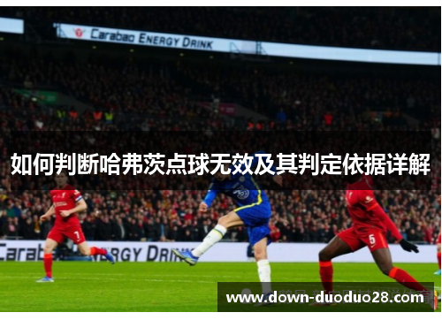 如何判断哈弗茨点球无效及其判定依据详解