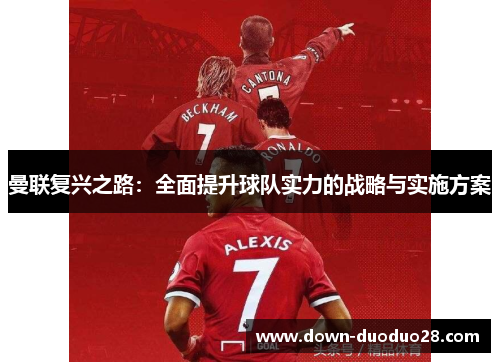曼联复兴之路：全面提升球队实力的战略与实施方案