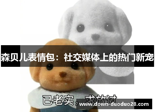 森贝儿表情包:社交媒体上的热门新宠 森贝儿表情包:社交媒体上的热门新宠