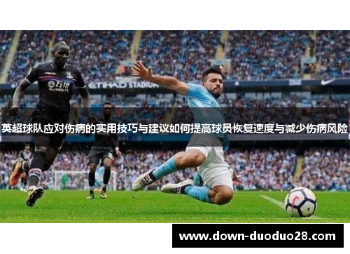 英超球队应对伤病的实用技巧与建议如何提高球员恢复速度与减少伤病风险 英超球队应对伤病的实用技巧与建议如何提高球员恢复速度与减少伤病风险