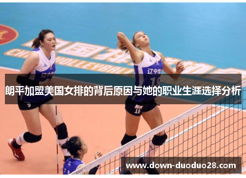 朗平加盟美国女排的背后原因与她的职业生涯选择分析