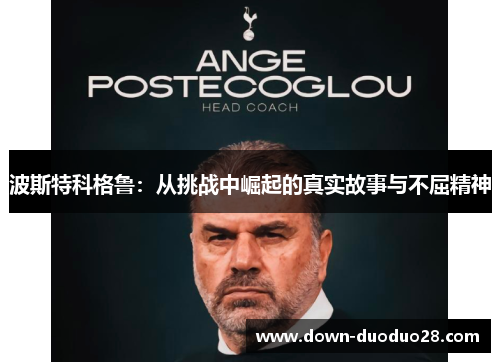 波斯特科格鲁:从挑战中崛起的真实故事与不屈精神 波斯特科格鲁:从挑战中崛起的真实故事与不屈精神