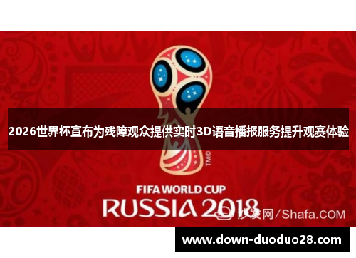 2026世界杯宣布为残障观众提供实时3D语音播报服务提升观赛体验 2026世界杯宣布为残障观众提供实时3D语音播报服务提升观赛体验