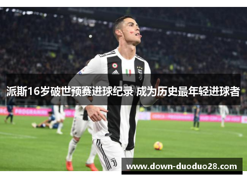 派斯16岁破世预赛进球纪录 成为历史最年轻进球者