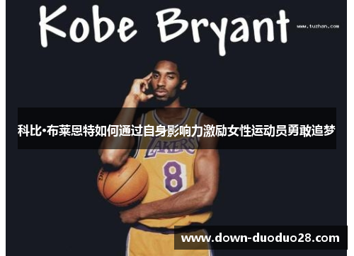 科比·布莱恩特如何通过自身影响力激励女性运动员勇敢追梦