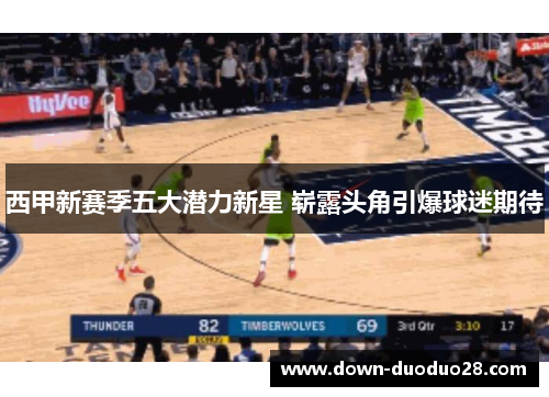 西甲新赛季五大潜力新星 崭露头角引爆球迷期待 西甲新赛季五大潜力新星 崭露头角引爆球迷期待
